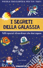 I segreti della galassia. Fatti spaziali straordinari che devi sapere. Piccola enciclopedia per tipi tosti libro