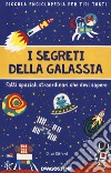 I segreti della galassia. Fatti spaziali straordinari che devi sapere. Piccola enciclopedia per tipi tosti libro di Gifford Clive