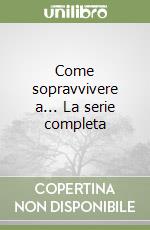 Come sopravvivere a... La serie completa libro