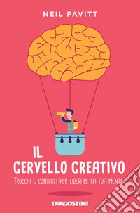 Il cervello creativo. Trucchi e consigli per liberare la tua mente libro
