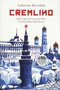 Cremlino. Dalle origini all'ascesa di Putin: il cuore politico della Russia libro