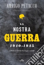 La nostra guerra 1940-1945. L'Italia al fronte tra bugie e verità libro