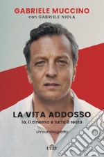 La vita addosso. Io, il cinema e tutto il resto. Un'autobiografia libro