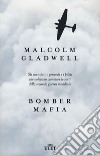 Bomber mafia. Gli scienziati, i generali e i piloti che volevano cambiare le sorti della seconda guerra mondiale libro di Gladwell Malcolm