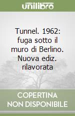 Tunnel. 1962: fuga sotto il muro di Berlino. Nuova ediz. rilavorata