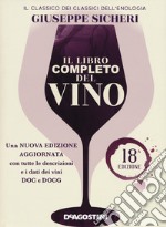 Il libro completo del vino. Con tutte le descrizioni e i dati aggiornati dei vini DOC e DOCG. Nuova ediz. libro