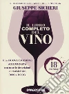 Il libro completo del vino. Con tutte le descrizioni e i dati aggiornati dei vini DOC e DOCG. Nuova ediz. libro