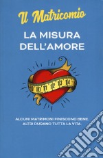 La misura dell'amore. Alcuni matrimoni finiscono bene. Altri durano tutta la vita. Nuova ediz. libro