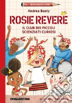 Rosie Revere. Il club dei piccoli scienziati curiosi. Gli ingegnosissimi. Nuova ediz.. Vol. 2 libro