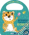 Leopardo non vuole più il ciuccio. Portami con te. Ediz. a colori libro