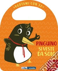 Pinguino si veste da solo. Portami con te. Ediz. a colori libro