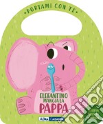 Elefantino mangia la pappa. Portami con te. Ediz. a colori libro