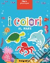 I colori al mare. Feltrini gioco imparo. Ediz. a colori. Con 25 animaletti. Con 5 sfondi in feltro libro