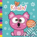 Ciao koala! Occhietti ballerini. Ediz. a colori libro