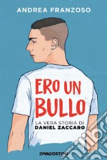 Ero un bullo. La vera storia di Daniel Zaccaro libro