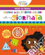 Scopro segni, forme e colori nella mia giornata. Piccini picciò. Vado in prima. Ediz. a colori libro