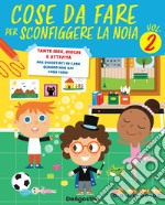 Cose da fare per sconfiggere la noia. Tante idee, giochi e attività per divertirsi in casa quando non sai cosa fare!. Vol. 2 libro