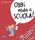 Oggi vado a scuola! Ediz. a colori libro