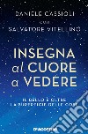 Insegna al cuore a vedere. Il bello è oltre la superficie delle cose libro