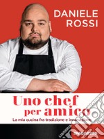 Uno chef per amico. La mia cucina tra tradizione e innovazione libro