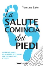 La salute comincia dai piedi. Un programma di quattro settimane per piedi più sani e felici libro