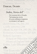 Indice, storia dell'. Dai manoscritti a Google, l'avventurosa storia di come abbiamo imparato a orientarci nel sapere