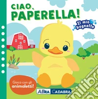 Ciao paperella! Il mio bagnetto. Ediz. a colori. Con gioco in gomma Imbottito. Con 6 sagomine libro