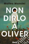 Non dirlo a Oliver libro di Mancini Matteo