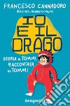 Io e il drago. Storia di Tommi, raccontata da Tommi libro di Cannadoro Francesco