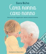 Cara nonna, caro nonno. Una storia da leggere per restare sempre insieme. Ediz. a colori libro