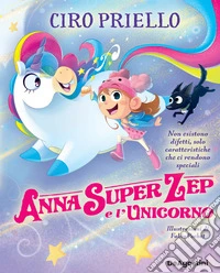 Anna Super Zep e l'unicorno. Non esistono difetti, solo caratteristiche che ci rendono speciali. Ediz. a colori libro