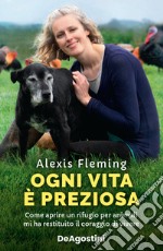 Ogni vita è preziosa. Come aprire un rifugio per animali mi ha restituito il coraggio di vivere libro