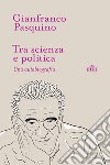 Tra scienza e politica. Una autobiografia libro di Pasquino Gianfranco