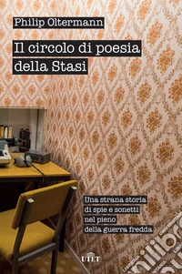 Il circolo di poesia della Stasi. Una strana storia di spie e sonetti nel pieno della guerra fredda libro