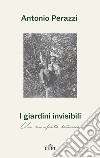 I giardini invisibili. Un manifesto botanico libro di Perazzi Antonio