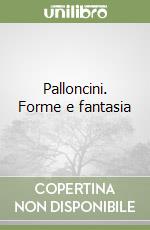 Palloncini. Forme e fantasia libro