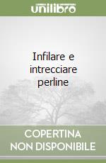 Infilare e intrecciare perline libro