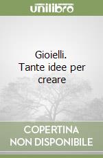 Gioielli. Tante idee per creare libro