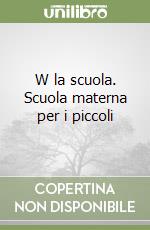 W la scuola. Scuola materna per i piccoli libro