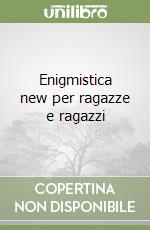 Enigmistica new per ragazze e ragazzi libro