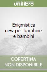 Enigmistica new per bambine e bambini libro