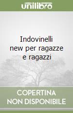 Indovinelli new per ragazze e ragazzi libro