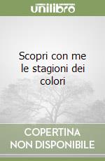 Scopri con me le stagioni dei colori libro