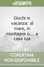 Giochi in vacanza: al mare, in montagna o... a casa tua