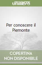 Per conoscere il Piemonte libro