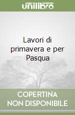 Lavori di primavera e per Pasqua libro