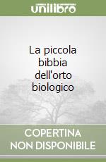 La piccola bibbia dell'orto biologico libro