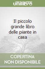 Il piccolo grande libro delle piante in casa libro