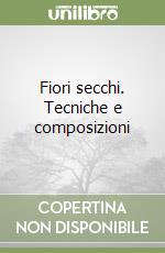 Fiori secchi. Tecniche e composizioni libro