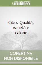 Cibo. Qualità, varietà e calorie libro